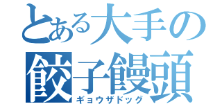 とある大手の餃子饅頭（ギョウザドッグ）