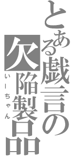 とある戯言の欠陥製品（いーちゃん）