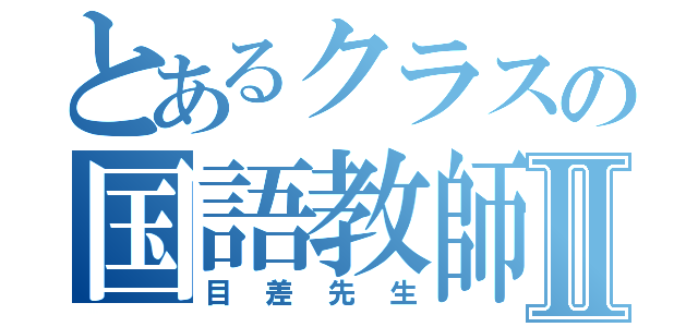 とあるクラスの国語教師Ⅱ（目差先生）