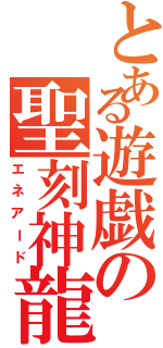 とある遊戯の聖刻神龍（エネアード）