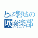 とある磐城の吹奏楽部（ブラスバンド）