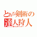 とある剣術の達人狩人（殺りこみハンター）