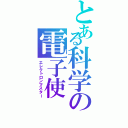 とある科学の電子使（エレクトロンマスター）