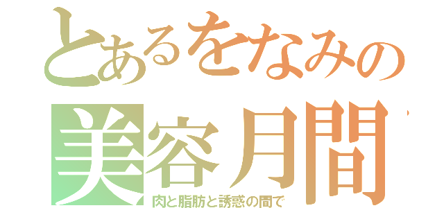 とあるをなみの美容月間（肉と脂肪と誘惑の間で）