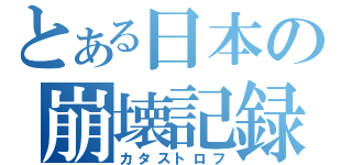 とある日本の崩壊記録（カタストロフ）