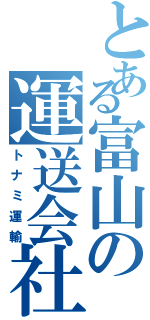 とある富山の運送会社（トナミ運輸）