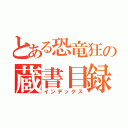 とある恐竜狂の蔵書目録（インデックス）