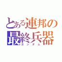 とある連邦の最終兵器（ガンダム）