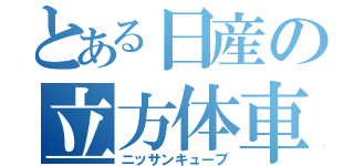 とある日産の立方体車（ニッサンキューブ）