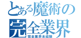 とある魔術の完全業界未経験（完全業界未経験）