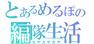 とあるめるぽの編隊生活（カサカサカサ）