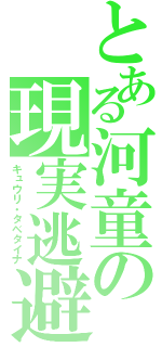 とある河童の現実逃避（キュウリ・タベタイナ）