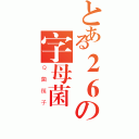 とある２６の字母菌（Ｑ菌筷子）