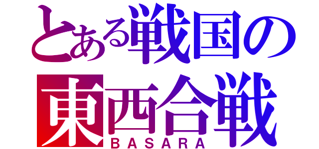 とある戦国の東西合戦（ＢＡＳＡＲＡ）