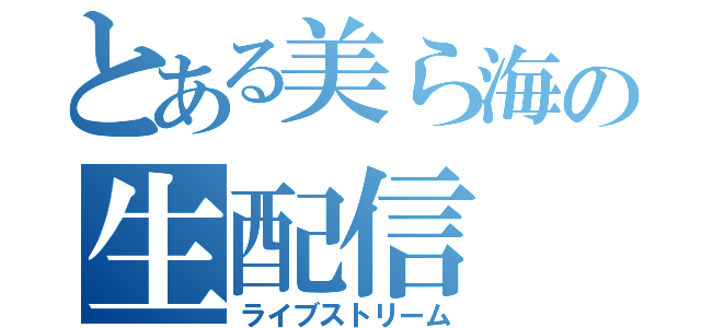 とある美ら海の生配信（ライブストリーム）