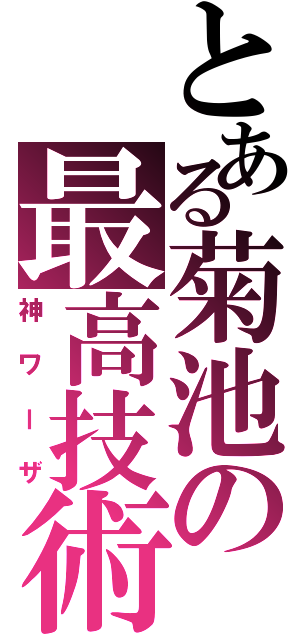 とある菊池の最高技術（神ワーザ）