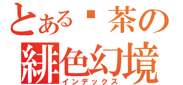 とある奶茶の緋色幻境（インデックス）