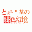 とある奶茶の緋色幻境（インデックス）