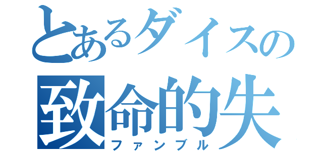 とあるダイスの致命的失敗（ファンブル）