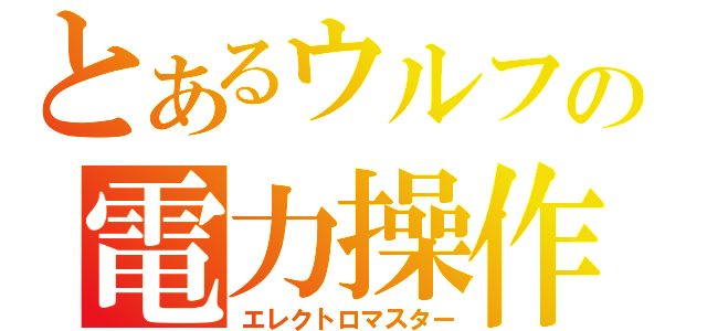 とあるウルフの電力操作（エレクトロマスター）