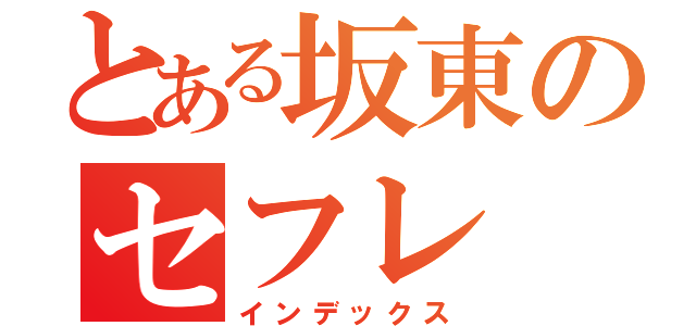 とある坂東のセフレ（インデックス）