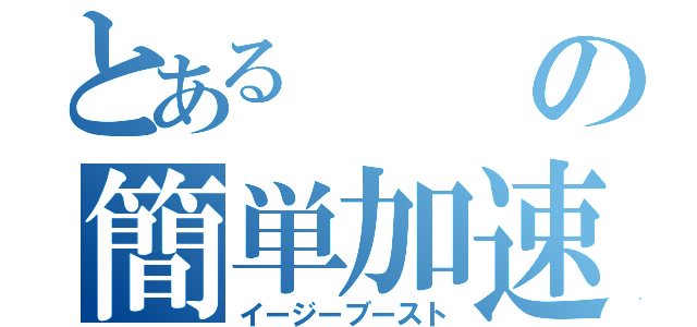 とあるの簡単加速（イージーブースト）