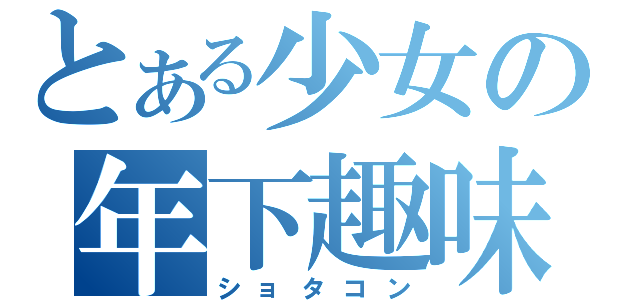 とある少女の年下趣味（ショタコン）