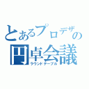 とあるプロデザの円卓会議（ラウンドテーブル）