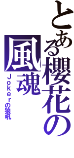 とある櫻花の風魂Ⅱ（Ｊｏｋｅｒの狼吼）