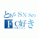 とあるＳＮＳのＦＣ好き（十六夜ｔａｋｕ）