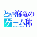 とある海竜のゲーム称号（ポケモンマスター）