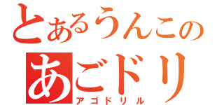 とあるうんこのあごドリル（アゴドリル）