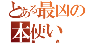 とある最凶の本使い（晶迦）