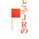 とあるＪＲの（インデックス）