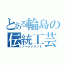 とある輪島の伝統工芸（アートクラフト）