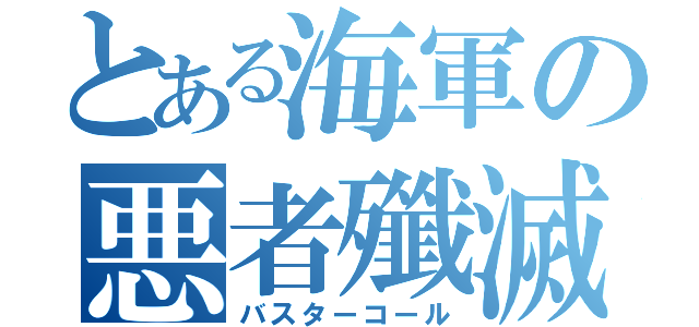 とある海軍の悪者殲滅（バスターコール）