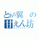 とある翼の甘えん坊（インデックス）