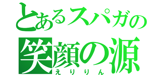 とあるスパガの笑顔の源（えりりん）