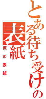 とある待ち受けの表紙（仮の表紙）