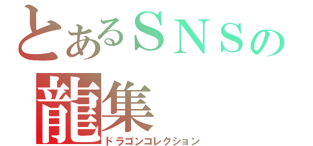 とあるＳＮＳの龍集（ドラゴンコレクション）