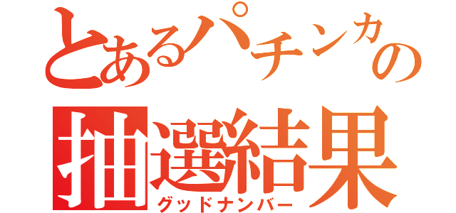 とあるパチンカスの抽選結果（グッドナンバー）