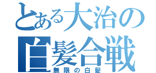 とある大治の白髪合戦（無限の白髪）