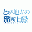 とある地方の近所目録（ムラハチブ）