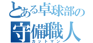 とある卓球部の守備職人（カットマン）