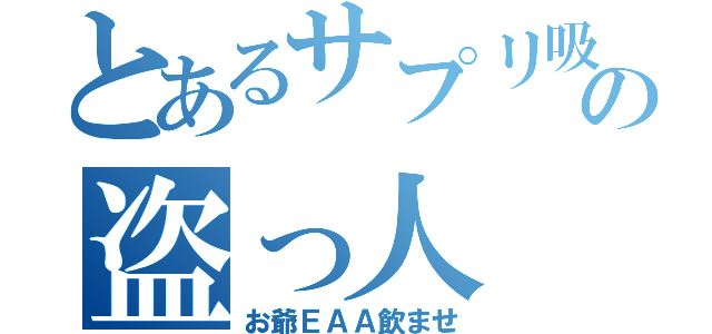 とあるサプリ吸いの盗っ人（お爺ＥＡＡ飲ませ）