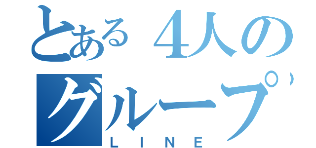 とある４人のグループ（ＬＩＮＥ）