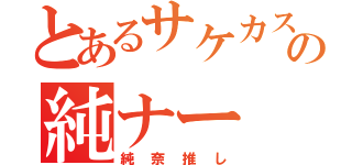 とあるサケカスの純ナー（純奈推し）