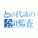 とある代議の会計監査（インデックス）