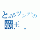 とあるツンデレの覇王（曹操）