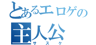 とあるエロゲの主人公（サスケ）